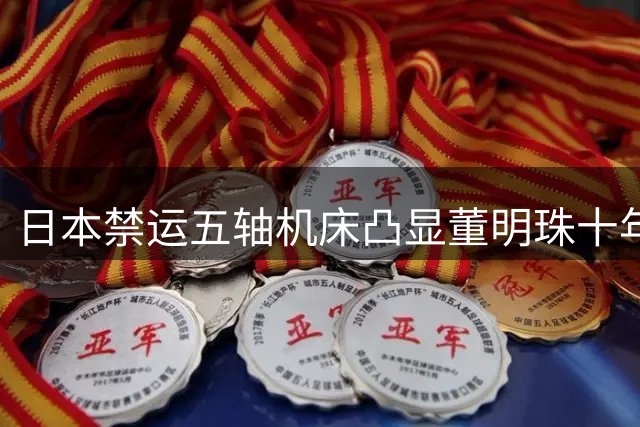 日本禁运五轴机床凸显董明珠十年前的产业预判